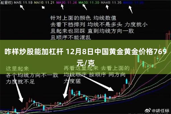 咋样炒股能加杠杆 12月8日中国黄金黄金价格769元/克